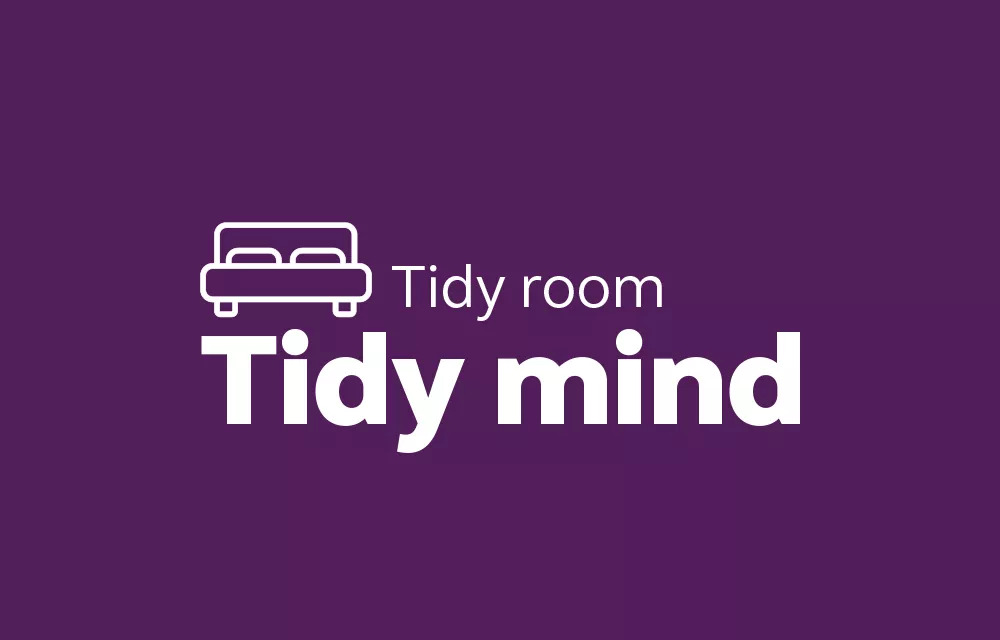 Tidy room, Tidy mind